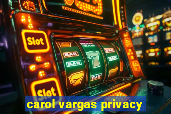 carol vargas privacy